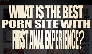 What is the best porn site for first time anal porn? What-is-the-best-porn-site-for-first-time-anal-porn-featured