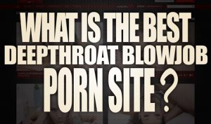 What-is-the-best-Deepthroat-blowjob-porn-site-featured
