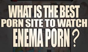 What-is-the-best-porn-site-to-watch-Enema-Porn-featured