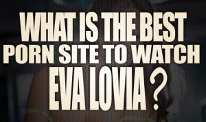 What-is-the-best-porn-site-to-watch-Eva-Lovia-porn-videos-featured