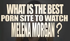What-is-the-best-porn-site-to-watch-Malena-Morgan-porn-videos-featured