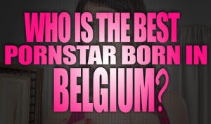 Who-is-the-best-porn-star-born-in-Belgium-featured