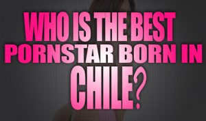 Who-is-the-best-porn-star-born-in-Chile-featured