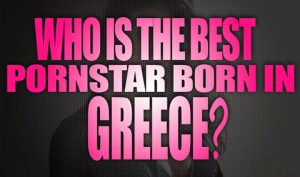 Who-is-the-best-porn-star-born-in-Greece-featured