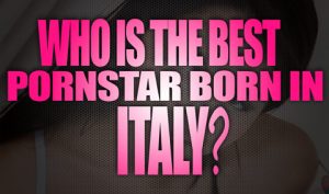 Who-is-the-best-porn-star-born-in-Italy-featured