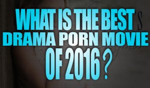 What-is-the-Best-Drama-Porn-Movie-of-2016-featured